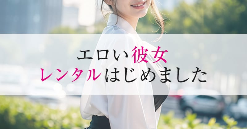 「エロい彼女、レンタルはじめました」03/21(金) 13:15 | レンタル彼女のお得なニュース