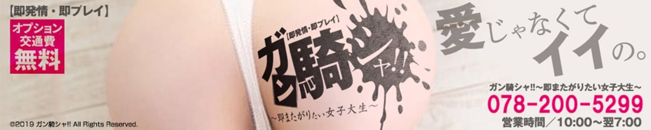 ガン騎シャ!!即またがりたい女子大生 三宮店 - 神戸・三宮