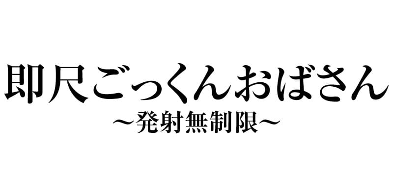 即尺ごっくんおばさん～発射無制限～ - 市川